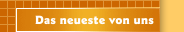 Das neueste von uns